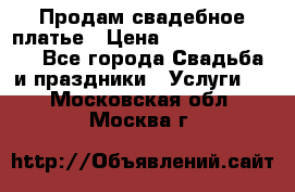 Продам свадебное платье › Цена ­ 18.000-20.000 - Все города Свадьба и праздники » Услуги   . Московская обл.,Москва г.